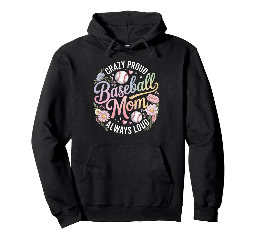 Crazy Proud Baseball Mom Always Loud Hoodie - Casual Everyday Wear Unisex - T-Shirt, Sweatshirt, Hoodie