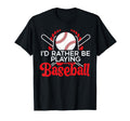 Id Rather Be Playing Baseball Player T-Shirt - Unique Graphic Men Women - T-Shirt, Sweatshirt, Hoodie