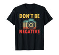 Dont Be Negative Photographer Gifts T-Shirt - Unique Graphic Men Women - T-Shirt, Sweatshirt, Hoodie