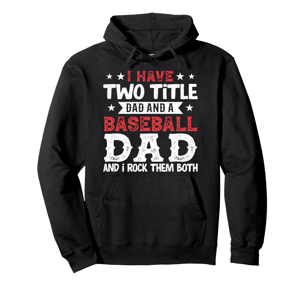 I Have Two Title Dad And Baseball Dad Hoodie - Novelty Apparel for Adults - T-Shirt, Sweatshirt, Hoodie