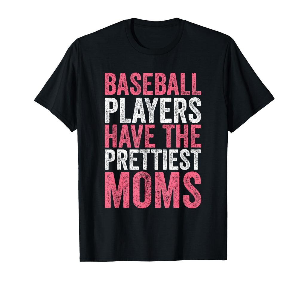 Baseball Players Have Prettiest Moms Funny T-Shirt - Graphic Print Unisex - T-Shirt, Sweatshirt, Hoodie