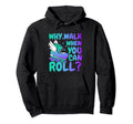 Roller Skate Why Walk When You Can Hoodie - Novelty Apparel for Adults - T-Shirt, Sweatshirt, Hoodie