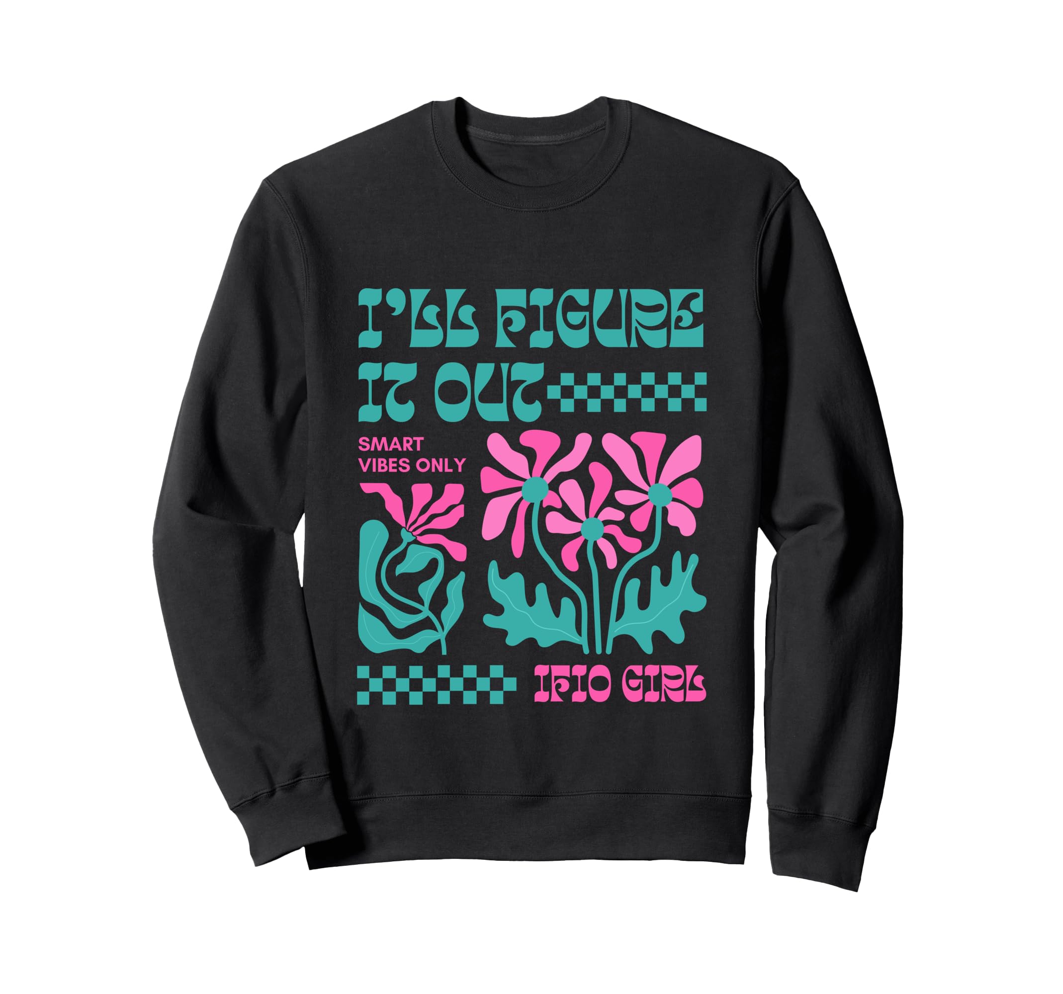 Groovy Flower Power Ill Figure It Sweatshirt - Novelty Apparel Men Women - T-Shirt, Sweatshirt, Hoodie