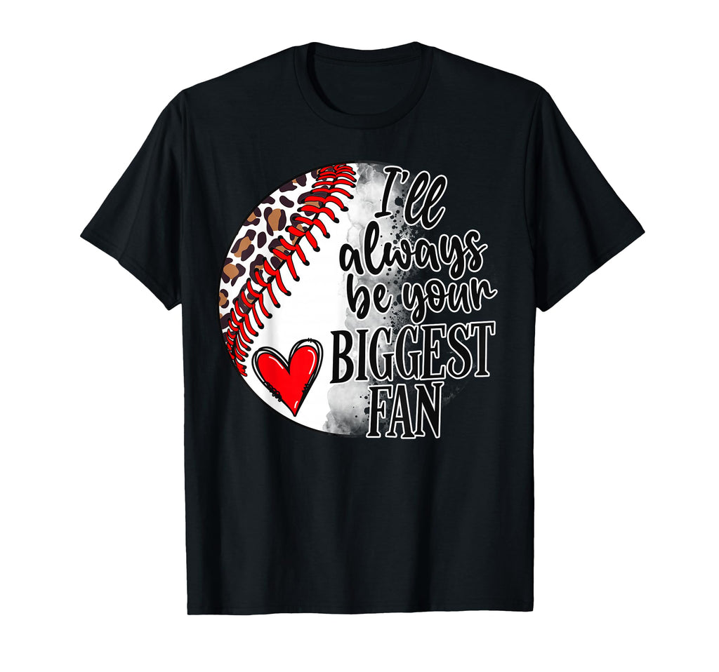 Ill Always Be Your Biggest Fan Baseball Mom T-Shirt - Graphic Print Unisex - T-Shirt, Sweatshirt, Hoodie