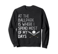 Ballpark Is Where I Spend Most My Days Sweatshirt - Novelty Apparel Unisex - T-Shirt, Sweatshirt, Hoodie