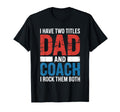 I Have Two Titles Dad And Coach Proud T-Shirt - Unique Graphic Men Women - T-Shirt, Sweatshirt, Hoodie