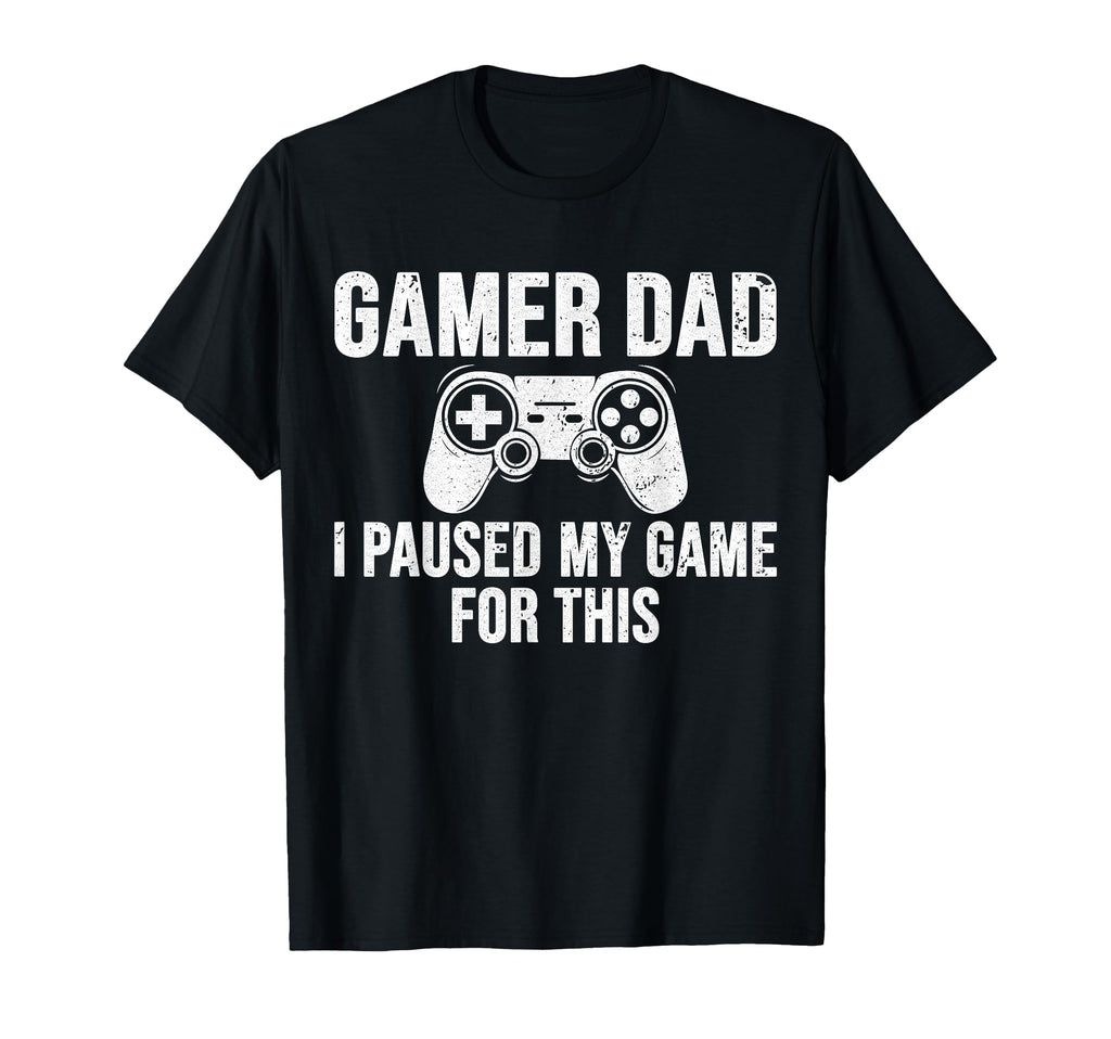 Gamer Dad I Paused My Game This T-Shirt - Casual Everyday Wear Unisex - T-Shirt, Sweatshirt, Hoodie