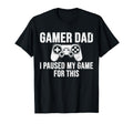 Gamer Dad I Paused My Game This T-Shirt - Casual Everyday Wear Unisex - T-Shirt, Sweatshirt, Hoodie