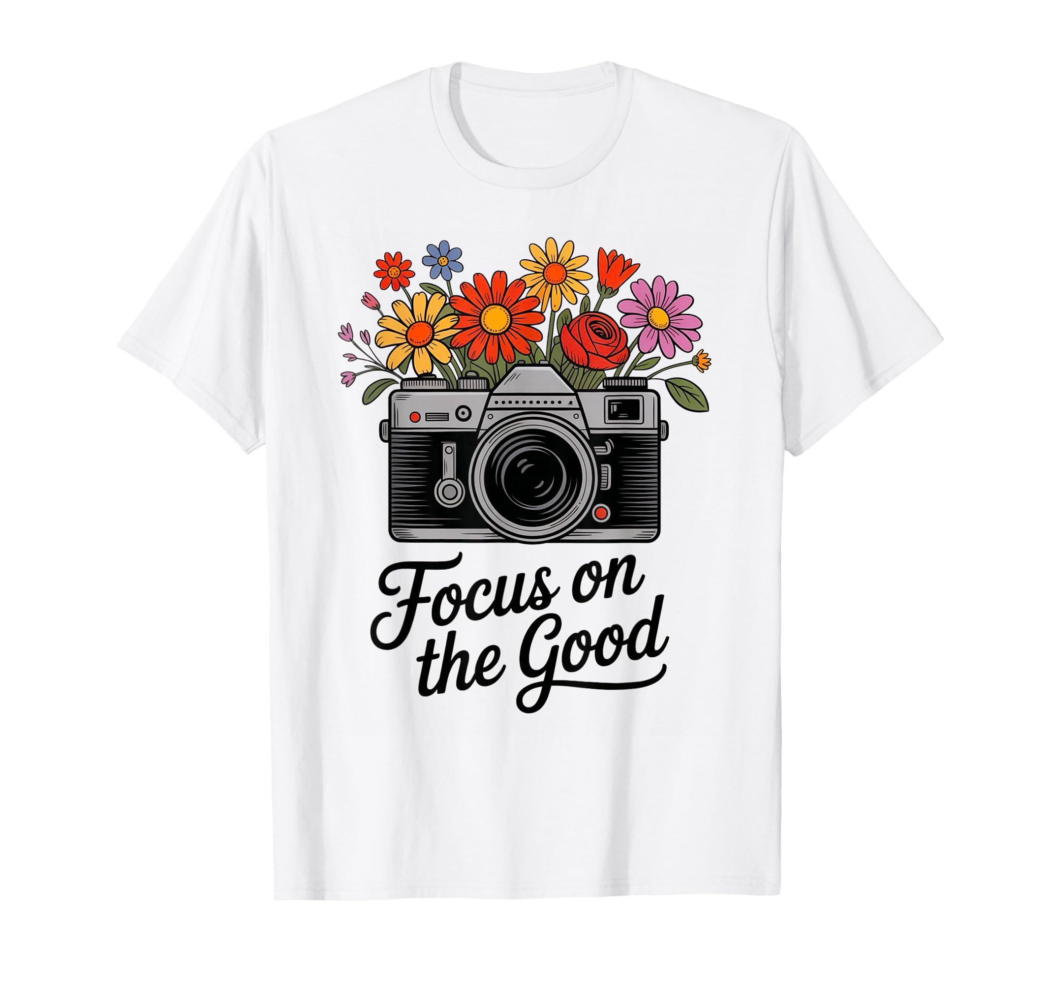 Focus Good Camera Flowers Positive T-Shirt - Casual Everyday Wear Unisex - T-Shirt, Sweatshirt, Hoodie