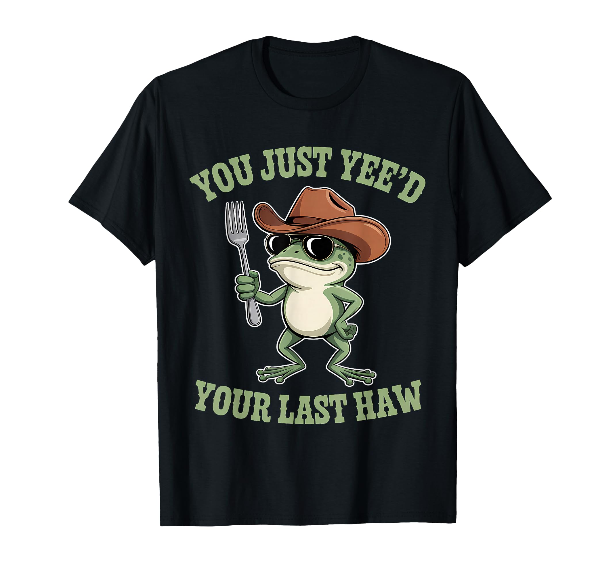 You Just Yeed Your Last Haw Funny T-Shirt - Streetwear Style for Adults - T-Shirt, Sweatshirt, Hoodie