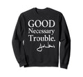 Good Necessary Trouble Distressed Sweatshirt - Graphic Print Unisex - T-Shirt, Sweatshirt, Hoodie