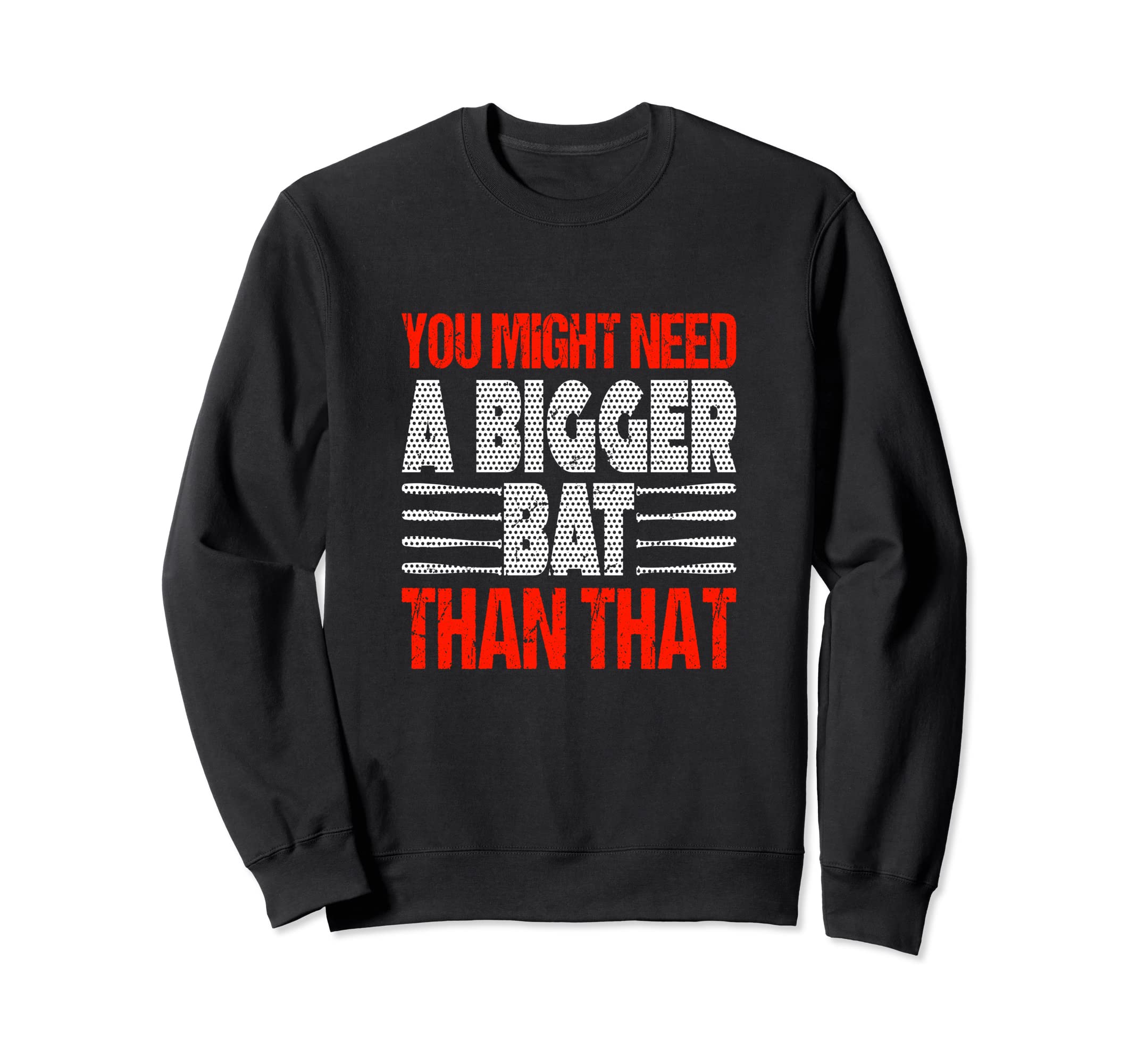You Might Need Bigger Bat Than Sweatshirt - Custom Art Print for Adults - T-Shirt, Sweatshirt, Hoodie