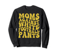 Funny Groovy Moms Against White Sweatshirt - Streetwear Style Men Women - T-Shirt, Sweatshirt, Hoodie