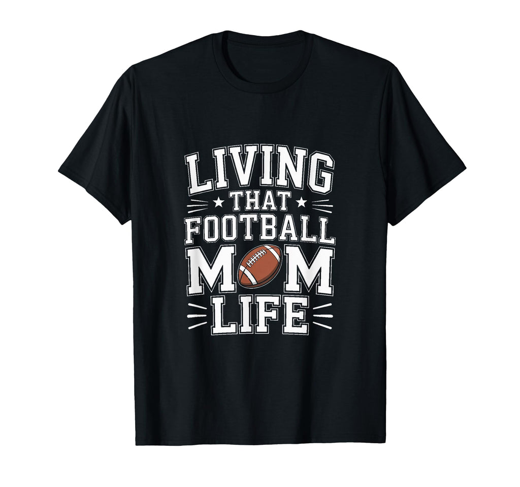 Living That Football Mom Life T-Shirt - Casual Everyday Wear Men Women - T-Shirt, Sweatshirt, Hoodie