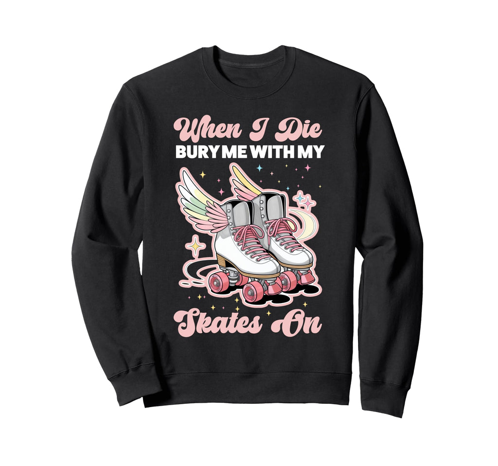 Roller Skating Skate 1970S When I Die Sweatshirt - Unique Graphic Unisex - T-Shirt, Sweatshirt, Hoodie