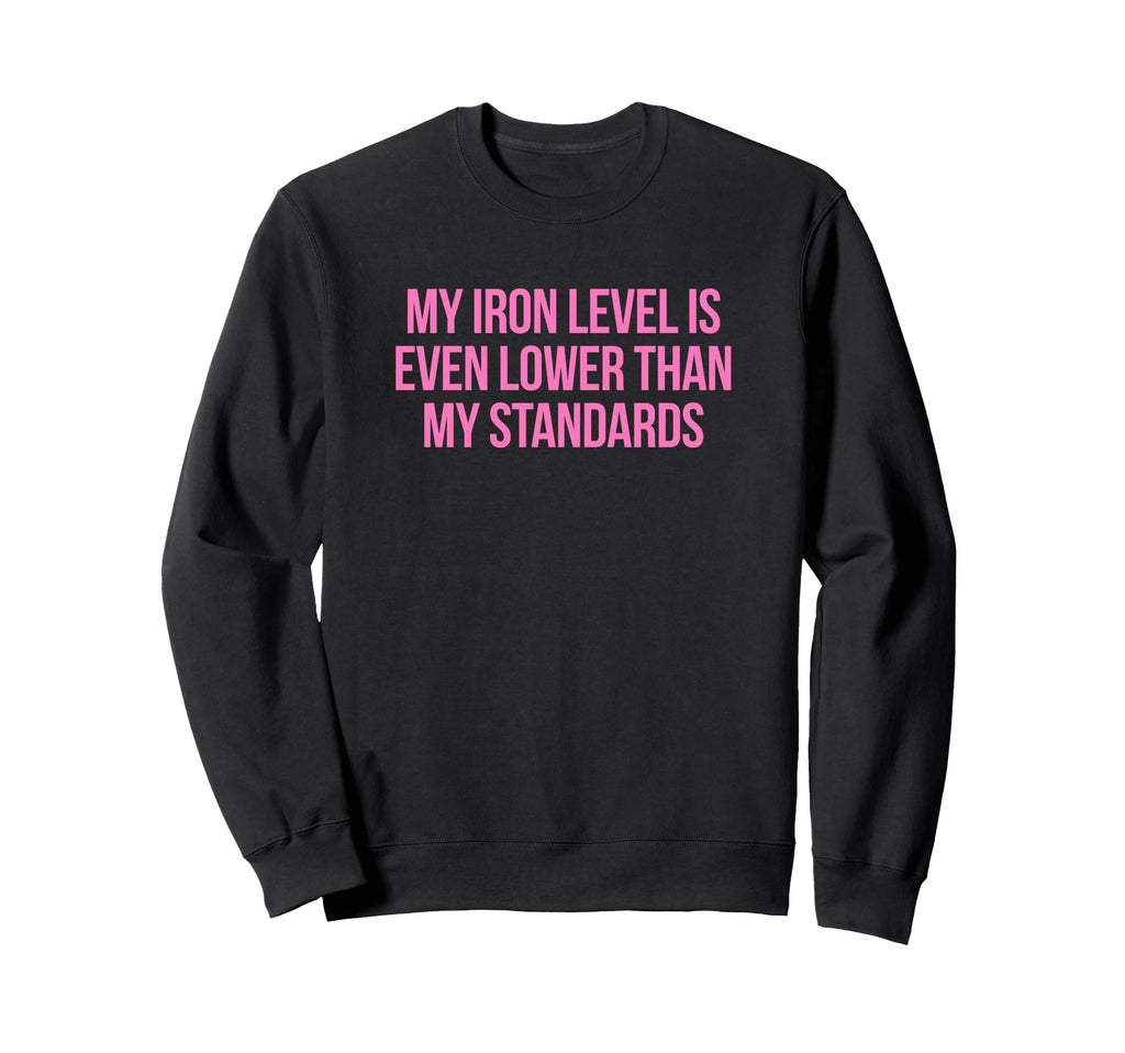 Iron Level Even Lower Than Standards Sweatshirt - Unique Graphic Men Women - T-Shirt, Sweatshirt, Hoodie