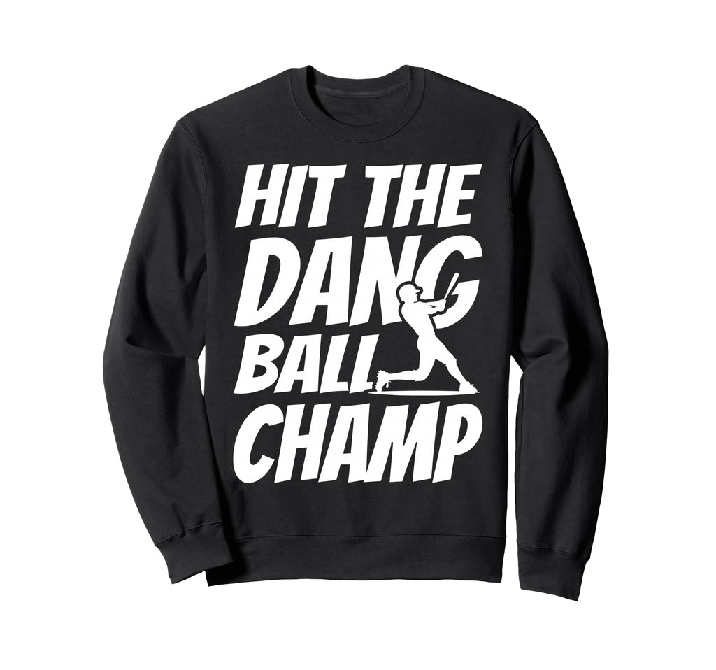 Hit Dang Ball Champ Sarcastic Funny Sweatshirt - Custom Art Print Unisex - T-Shirt, Sweatshirt, Hoodie