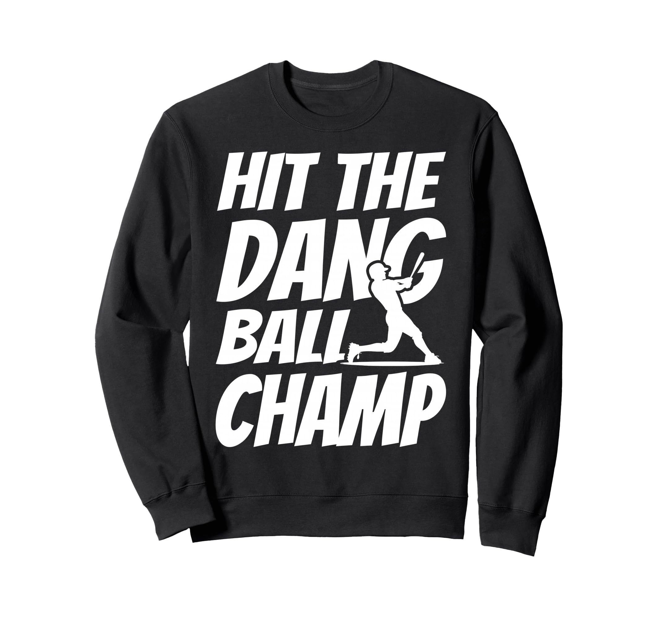 Hit Dang Ball Champ Sarcastic Funny Sweatshirt - Custom Art Print Unisex - T-Shirt, Sweatshirt, Hoodie