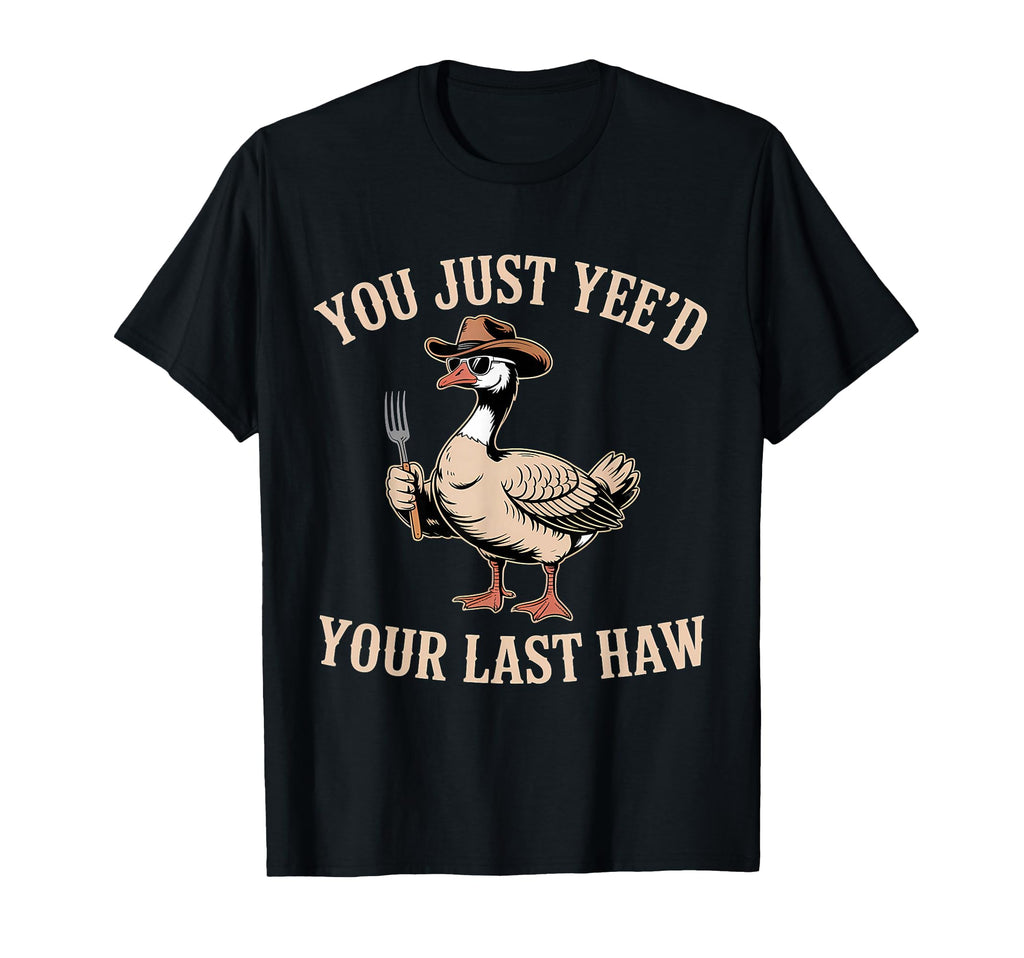 You Just Yeed Your Last Haw T-Shirt - Casual Everyday Wear for Adults - T-Shirt, Sweatshirt, Hoodie