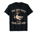 You Just Yeed Your Last Haw T-Shirt - Casual Everyday Wear for Adults - T-Shirt, Sweatshirt, Hoodie