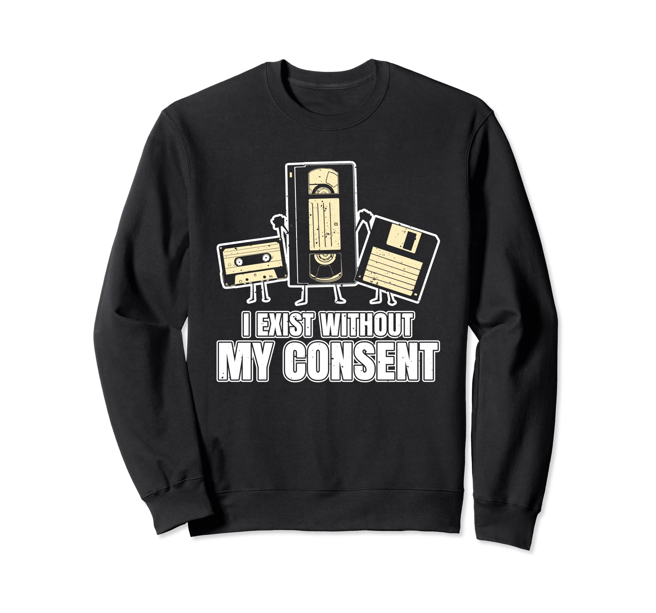 I Exist Without My Consent Funny Sweatshirt - Fun Novelty Design Unisex - T-Shirt, Sweatshirt, Hoodie