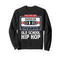 Raised Old School Hip Hop Sweatshirt - Aesthetic Graphic Men Women - T-Shirt, Sweatshirt, Hoodie