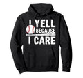 I Yell Because I Care Baseball Mom Hoodie - Unique Graphic Men Women - T-Shirt, Sweatshirt, Hoodie