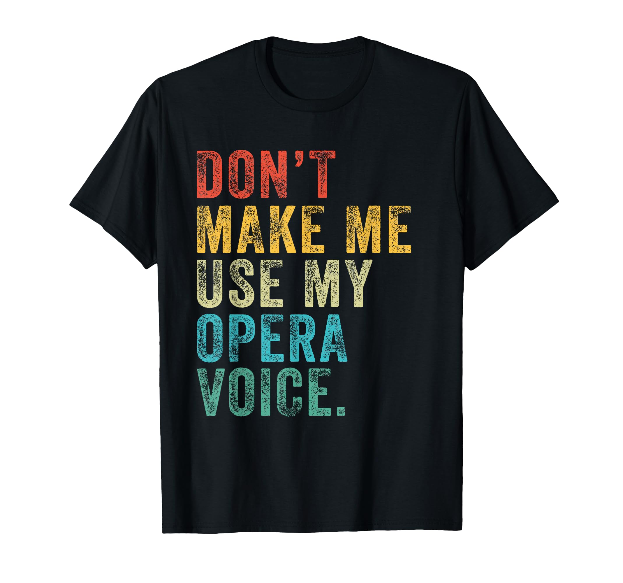 Dont Make Me Use My Opera Voice T-Shirt - Custom Art Print for Adults - T-Shirt, Sweatshirt, Hoodie