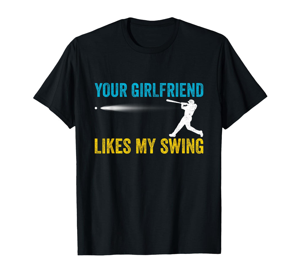 Your Girlfriend Likes My Swing Funny T-Shirt - Novelty Apparel Unisex - T-Shirt, Sweatshirt, Hoodie
