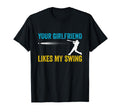 Your Girlfriend Likes My Swing Funny T-Shirt - Novelty Apparel Unisex - T-Shirt, Sweatshirt, Hoodie