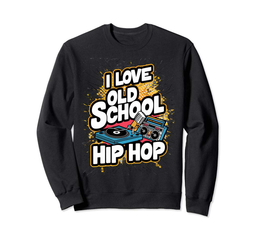 I Love Old School Hip Hop Urban Sweatshirt - Aesthetic Graphic Men Women - T-Shirt, Sweatshirt, Hoodie