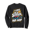 I Love Old School Hip Hop Urban Sweatshirt - Aesthetic Graphic Men Women - T-Shirt, Sweatshirt, Hoodie