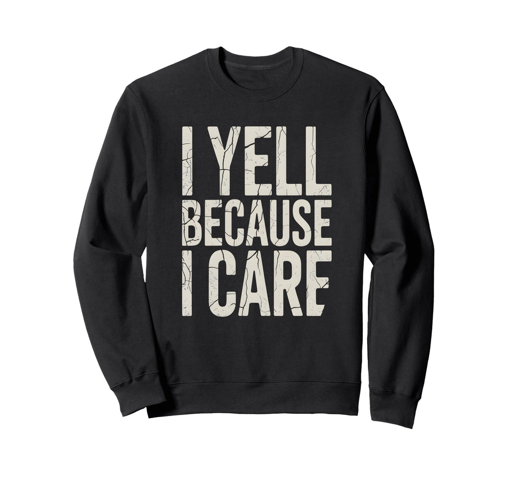 Funny Baseball Fan I Yell Because I Sweatshirt - Novelty Apparel Men Women - T-Shirt, Sweatshirt, Hoodie