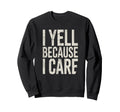 Funny Baseball Fan I Yell Because I Sweatshirt - Novelty Apparel Men Women - T-Shirt, Sweatshirt, Hoodie
