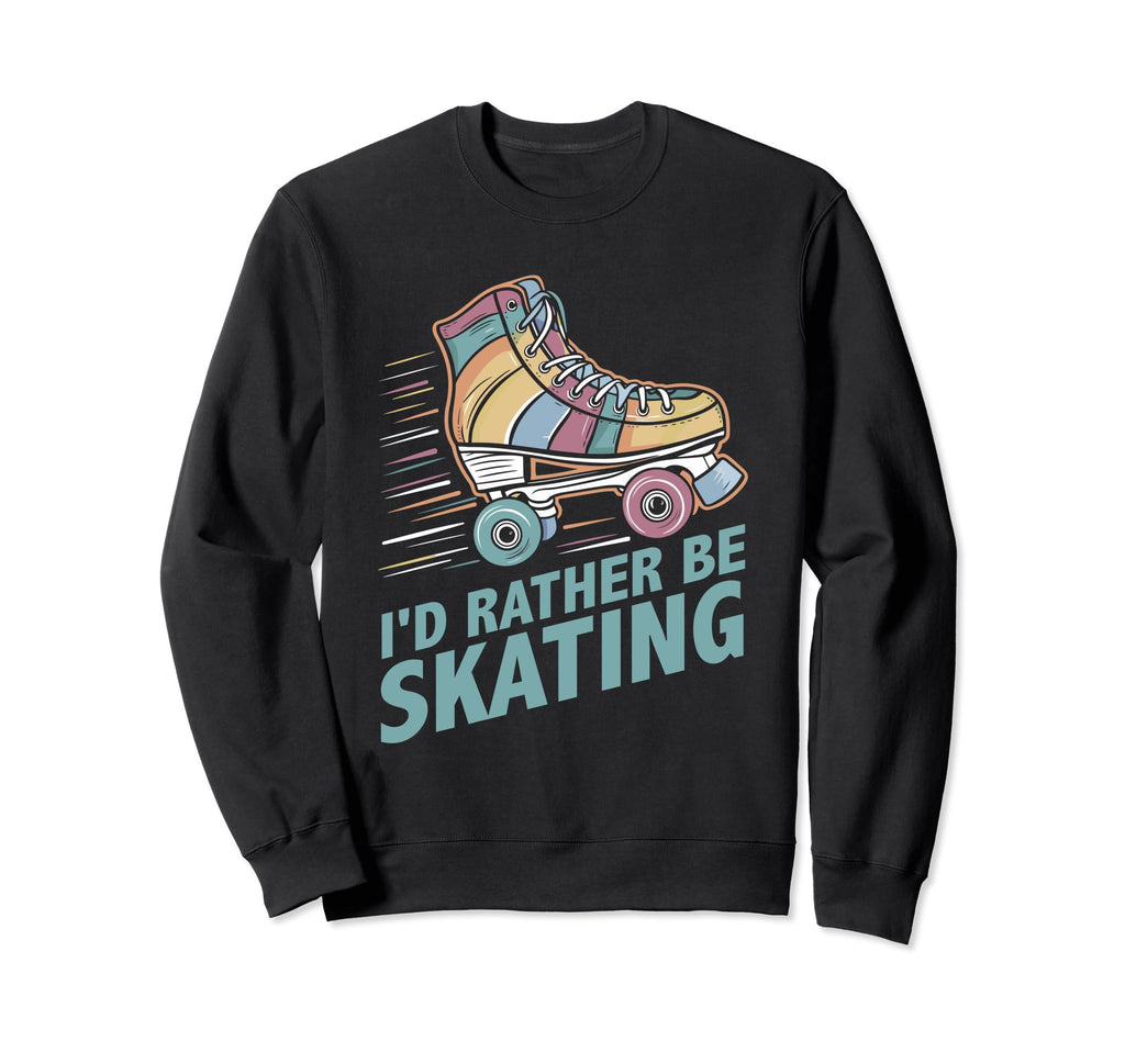 Roller Skating Id Rather Be Sweatshirt - Fun Novelty Design Men Women - T-Shirt, Sweatshirt, Hoodie