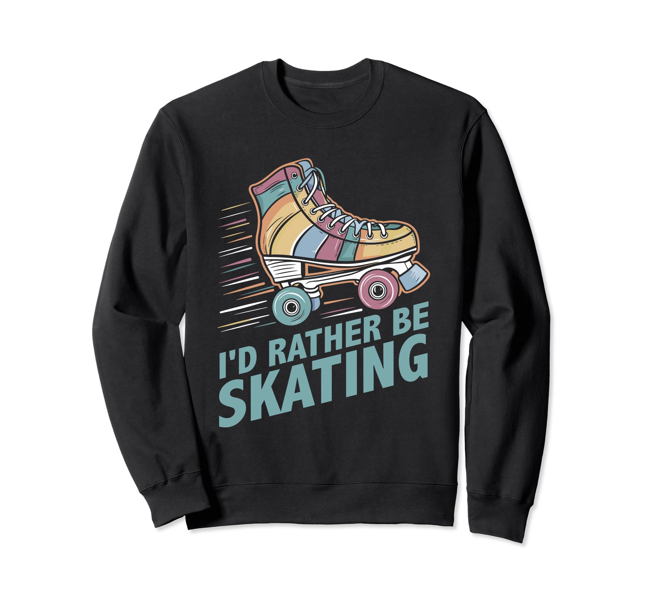 Roller Skating Id Rather Be Sweatshirt - Fun Novelty Design Men Women - T-Shirt, Sweatshirt, Hoodie