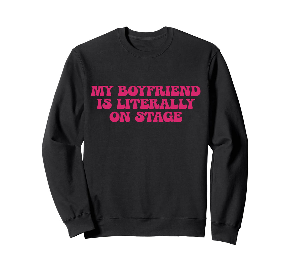 My Boyfriend Is Literally Stage Sweatshirt - Casual Everyday Wear Unisex - T-Shirt, Sweatshirt, Hoodie