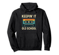 Keepin It Old School 80S 90S Old School Hoodie - Trendy Graphic Men Women - T-Shirt, Sweatshirt, Hoodie