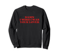 Damn I Wish I Was Your Lover Y2K Sweatshirt - Aesthetic Graphic Men Women - T-Shirt, Sweatshirt, Hoodie