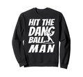 Hit Dang Ball Sarcastic Funny Sweatshirt - Casual Everyday Wear for Adults - T-Shirt, Sweatshirt, Hoodie