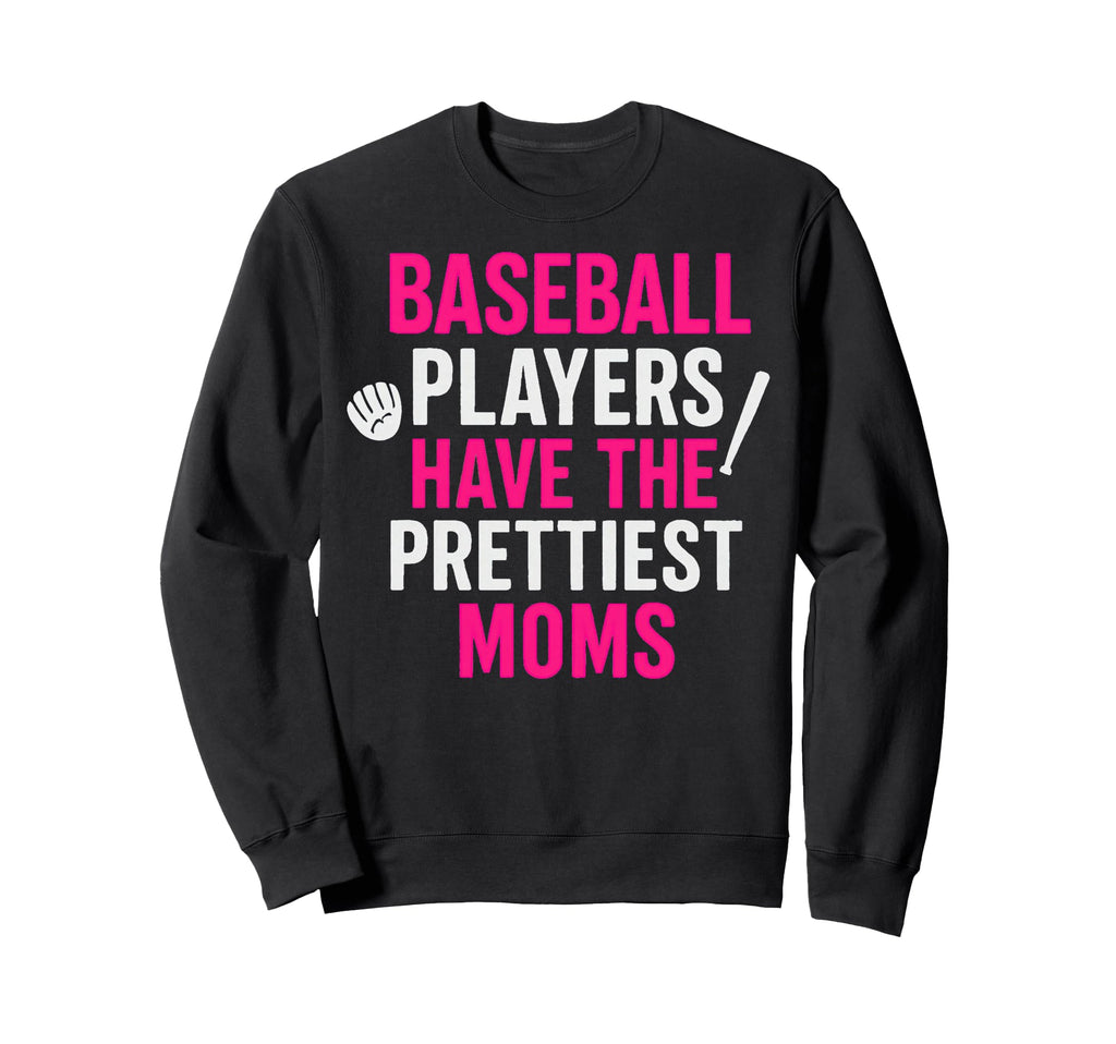 Baseball Players Have Prettiest Moms Sweatshirt - Unique Graphic Men Women - T-Shirt, Sweatshirt, Hoodie