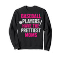 Baseball Players Have Prettiest Moms Sweatshirt - Unique Graphic Men Women - T-Shirt, Sweatshirt, Hoodie