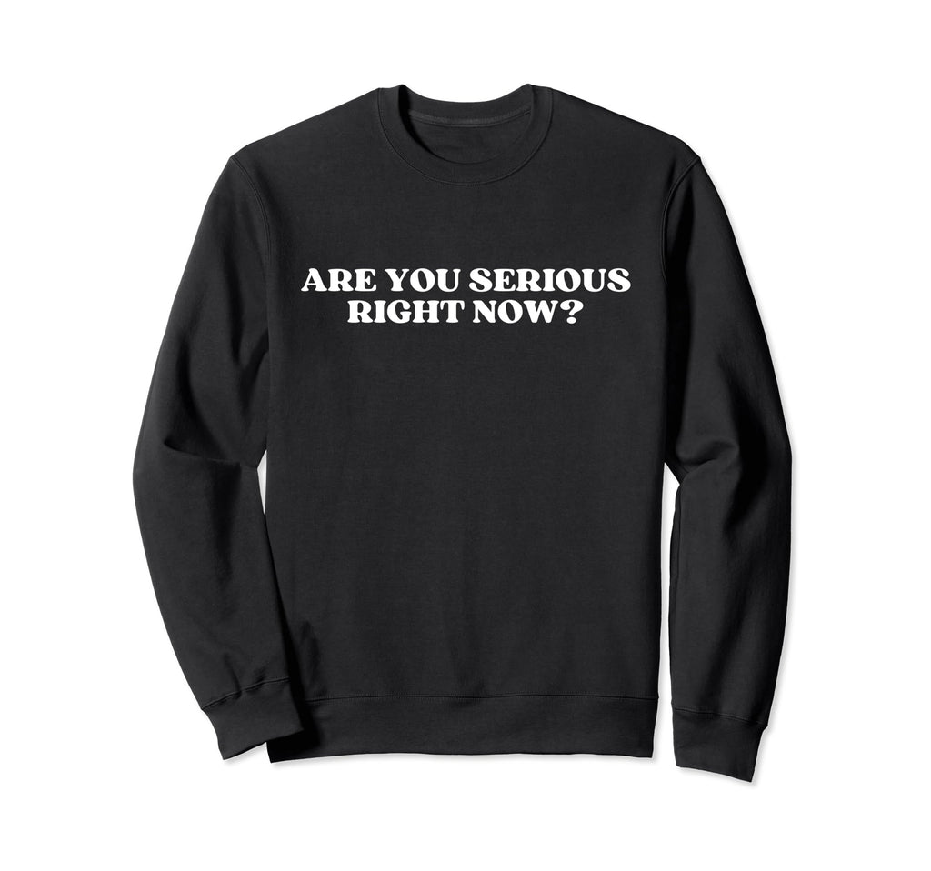 Are You Serious Right Now Y2K Sweatshirt - Streetwear Style for Adults - T-Shirt, Sweatshirt, Hoodie