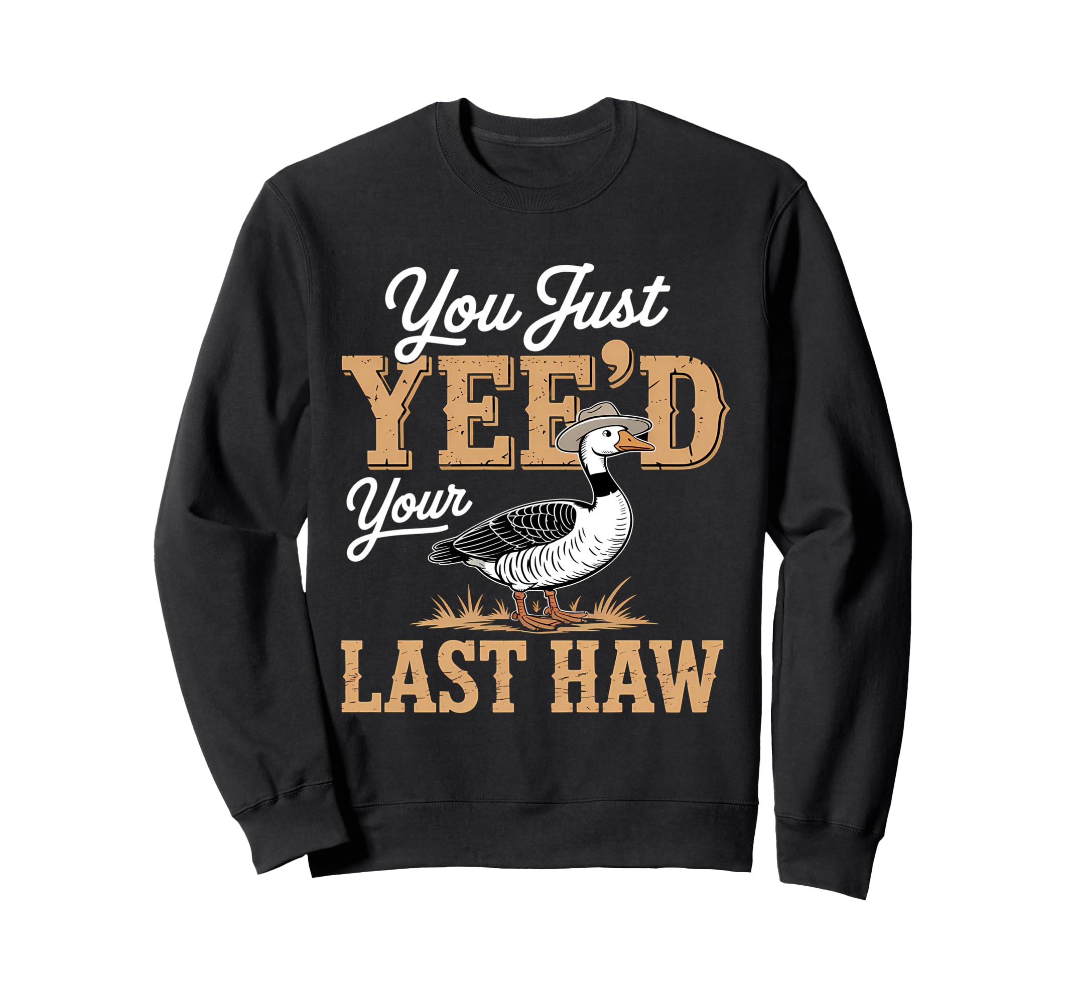 You Just Yeed Your Last Haw Funny Sweatshirt - Custom Art Print Unisex - T-Shirt, Sweatshirt, Hoodie
