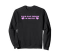 Your Dad Thinks Im Pretty Funny Sweatshirt - Novelty Apparel for Adults - T-Shirt, Sweatshirt, Hoodie