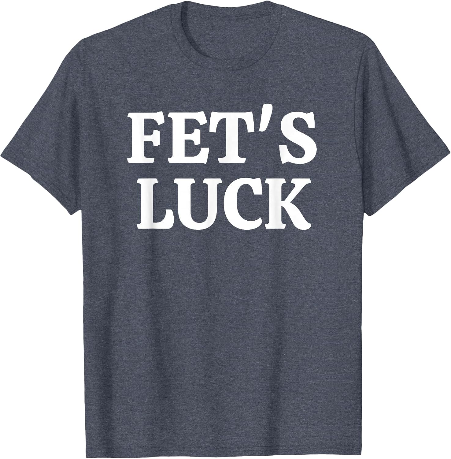 Fets Luck Funny - Adult & Kids T-Shirts, Sweatshirts & Hoodies apparel design preview 1