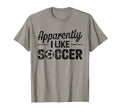 Apparently I Like Soccer Game Day T-Shirt - Casual Everyday Wear Men Women - T-Shirt, Sweatshirt, Hoodie