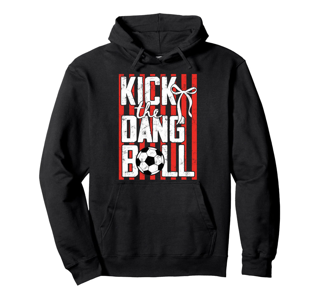 Kick Dang Ball Funny Soccer Game Day Hoodie - Aesthetic Graphic for Adults - T-Shirt, Sweatshirt, Hoodie