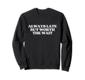 Always Late But Worth Wait Y2K Sweatshirt - Novelty Apparel for Adults - T-Shirt, Sweatshirt, Hoodie