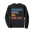 Weekends Coffee And Game Days Funny Sweatshirt - Streetwear Style Unisex - T-Shirt, Sweatshirt, Hoodie